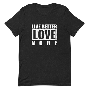 Live Better Love More Unisex t-shirt