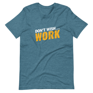Don't Wish, Work Unisex t-shirt