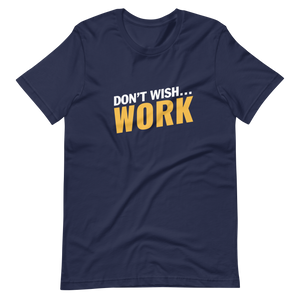 Don't Wish, Work Unisex t-shirt